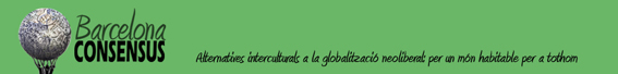 Barcelona consensus. Alternatives interculturals a la globalització neoliberal per un món habitable per a tothom.